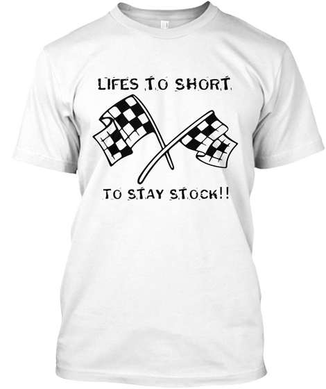 Lifes To Short To Stay Stock!! White T-Shirt Front