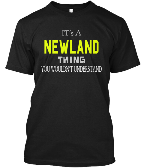 It's A Newland Thing You Wouldn't Understand Black T-Shirt Front