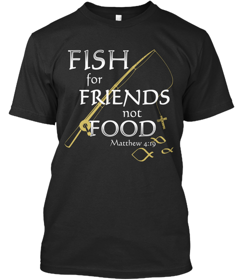 Fish For Friends Not Food Matthew 4 19 Black T-Shirt Front