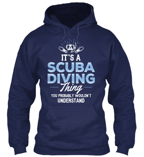 It's A Scuba Diving Thing You Probably  Wouldn't Understand Navy T-Shirt Front