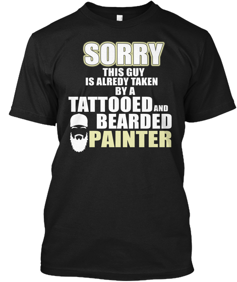 Sorry This Guy Is Already Taken By A Tattooed And Bearded Painter Black T-Shirt Front