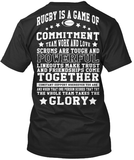 Rugby Is A Game Of Commitment Team Work And Love Scrums Are Tough And Powerful Lineouts Make Trust And Friendships... Black T-Shirt Back
