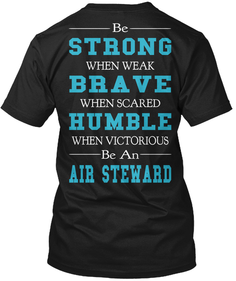 Be Strong When Weak Brave When Scared Humble When Victorious Be An Air Steward Black Kaos Back
