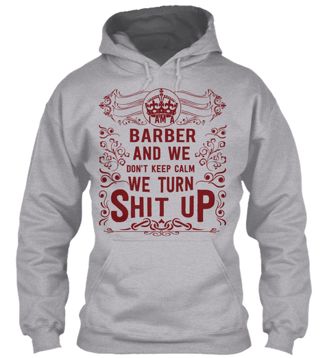 I Am A Barber And We Don't Keep Calm We Turn Shit Up Sport Grey T-Shirt Front
