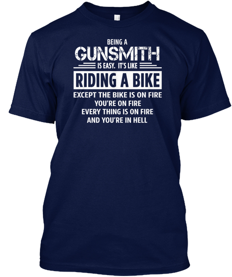 Being A Gunsmith Is Easy It's Like Riding A Bike Except The Bike Is On Fire You're In Fire Every Thing Is On Fire And... Navy Kaos Front