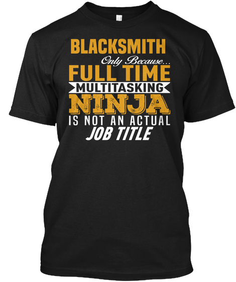 Black Smith Only Because Full Time Multitasking Ninja Is Not An Actual Job Title Black Camiseta Front
