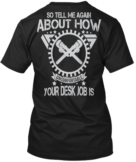 So Tell Me Again About How Uncomfortable Your Desk Job Is Black T-Shirt Back