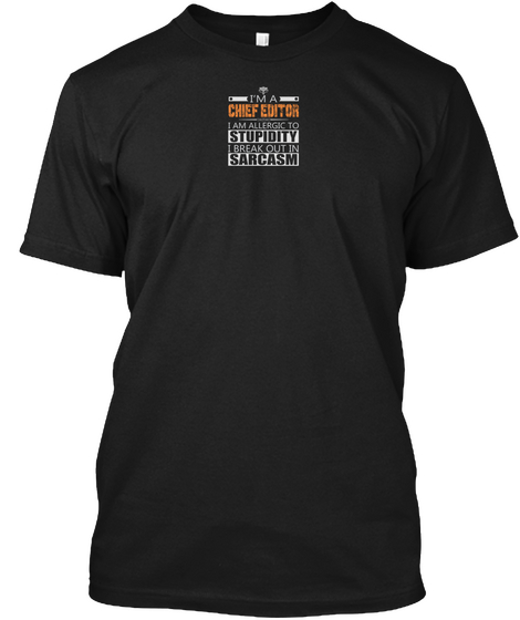 I'm A Chief Editor I Am Allergic To Stupidity I Break Out In Sarcasm Black T-Shirt Front
