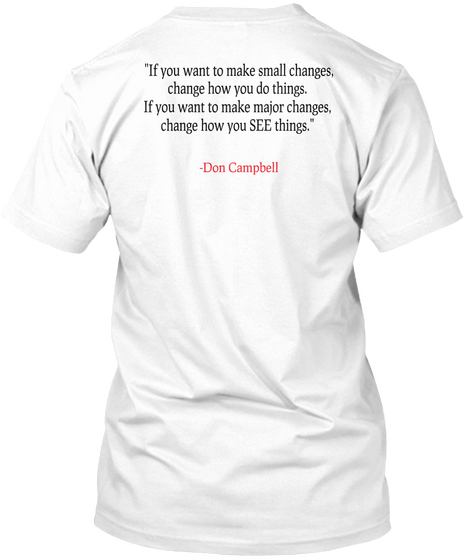 If You Want To Make Small Changes Change How You Do Things If You Want To Make Major Changes Change How You See Things White T-Shirt Back