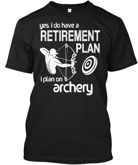 Yes, I Do Have A Retirement Plan I Plan On Archery Black Maglietta Front