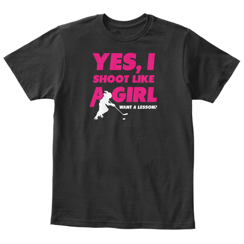 Yes I Shoot Like A Girl Want A Lesson? Black Camiseta Front