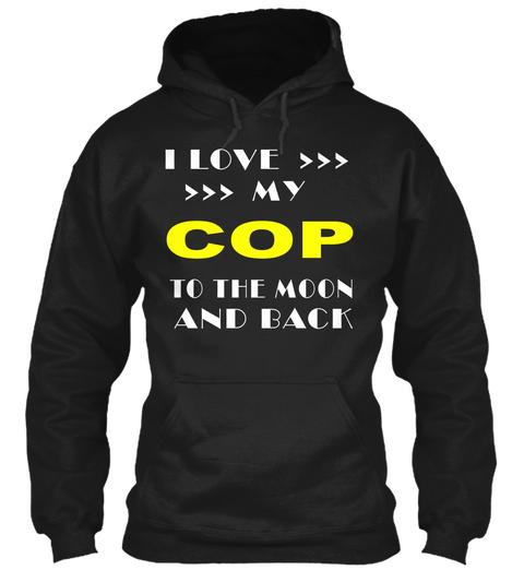 I Love>>> >>> My Cop To The Moon And Back Black T-Shirt Front
