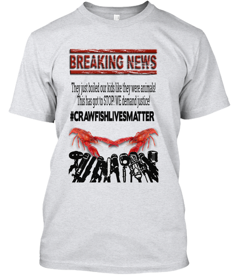They Just Boiled Our Kids Like They Were Animals! This Has Got To Stop! We Demand Justice! #Crawfishlivesmatter Ash T-Shirt Front