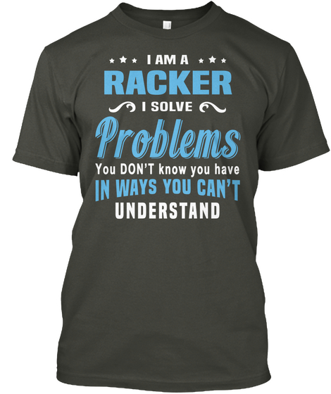 I Am A Racker I Solve Problems You Don't Know You Have In Ways You Can't Understand Smoke Gray Kaos Front