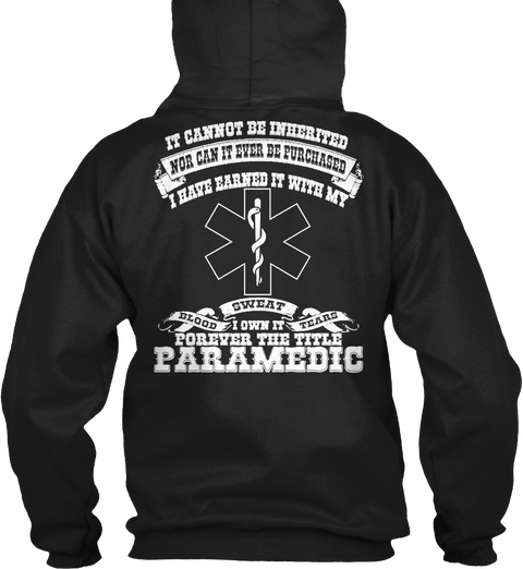 Paramedic It Cannot Be Inherited Nor Can It Ever Be Purchased I Have Earned It With My Sweat Blood Tears I Own It... Black Camiseta Back