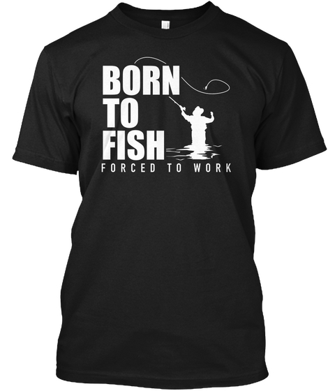 Born To Fish Forced To Work Black T-Shirt Front