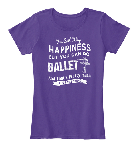 You Can't Buy Happiness But You Can Do Ballet And That's Pretty Much The Same Thing Purple T-Shirt Front
