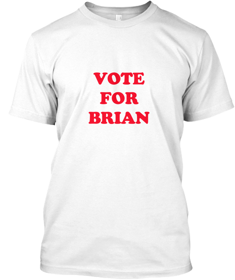 Vote For Brian White T-Shirt Front