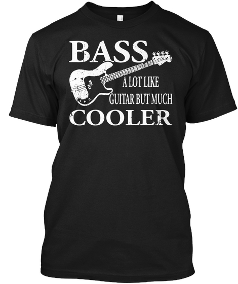 Bass A Lot Like Guitar But Much Cooler Bass Player Black T-Shirt Front