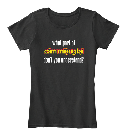 What Part Of Cam Mieng Lai Don't You Understand? Black T-Shirt Front