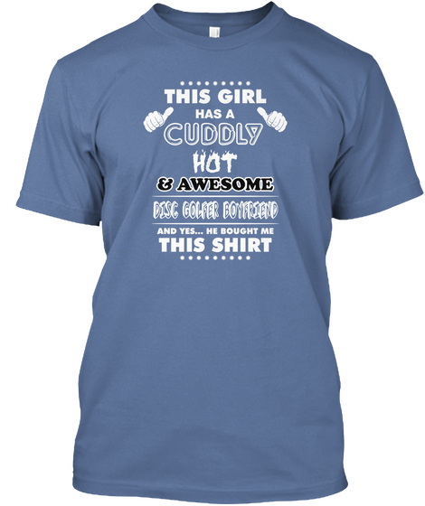 This Girl Has A Cuddly Hot & Awesome Disc Golfer Boyfriend And Yes He Bought Me This Shirt Denim Blue T-Shirt Front