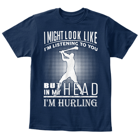 I Might Look Like I'm Listening To You But In My Head I'm Hurling Navy T-Shirt Front