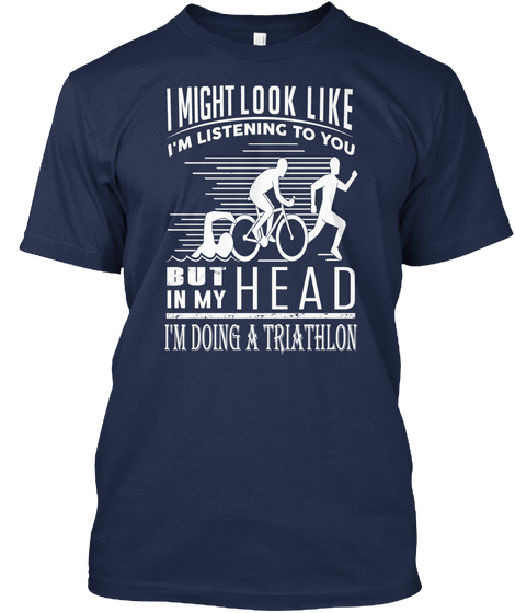 I Might Look Like I'm Listening To You But In My Head I'm Doing A Triathlon Navy áo T-Shirt Front