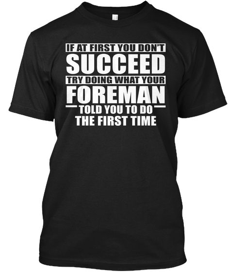 If At First You Don't Succeed Try Doing What Your Foreman Told You To Do The First Time Black Kaos Front