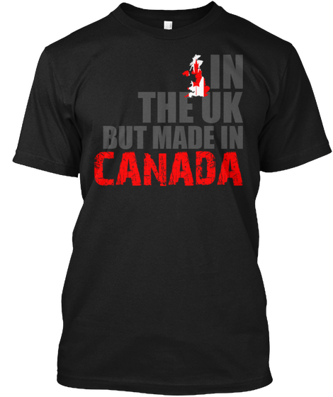 In The Uk But Made In Canada  Black T-Shirt Front