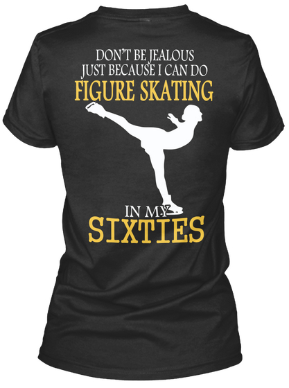 Don T Be Jealous Just Because I Can Do Figure Skating In My Sixties Black T-Shirt Back