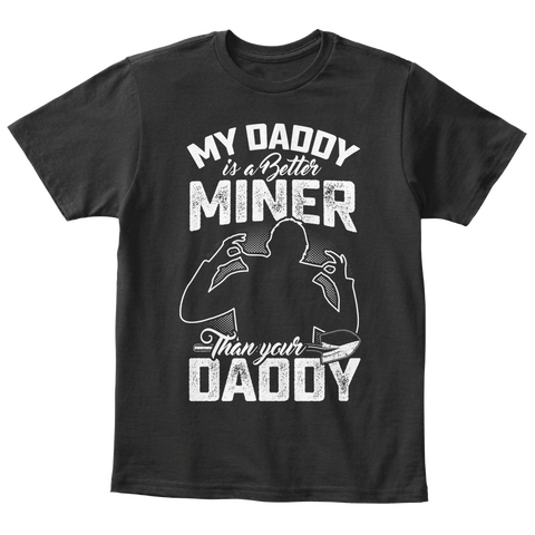 My Daddy Is A Better Miner Than Your Daddy Black áo T-Shirt Front
