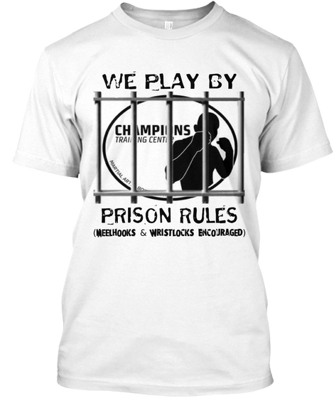 We Play By Prison Rules (Heelhooks & Wristlocks Encouraged) White T-Shirt Front