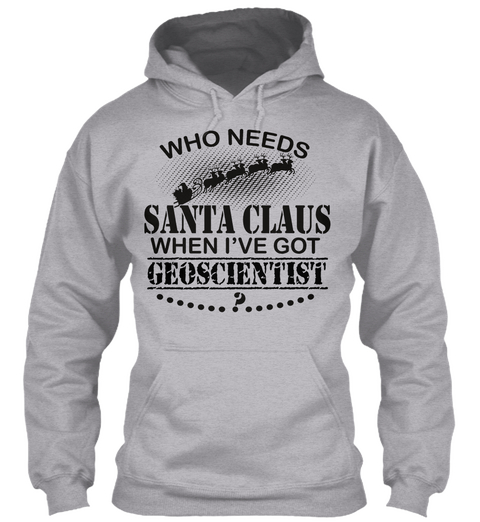 Who Needs Santa Claus When I've Got Geoscientist Sport Grey Camiseta Front