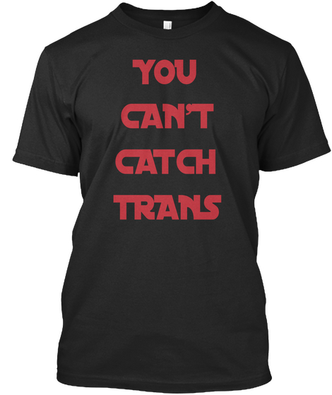 You
Can't
Catch
Trans Black T-Shirt Front