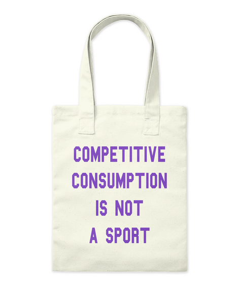 Competitive
Consumption
Is Not
A Sport Natural T-Shirt Front