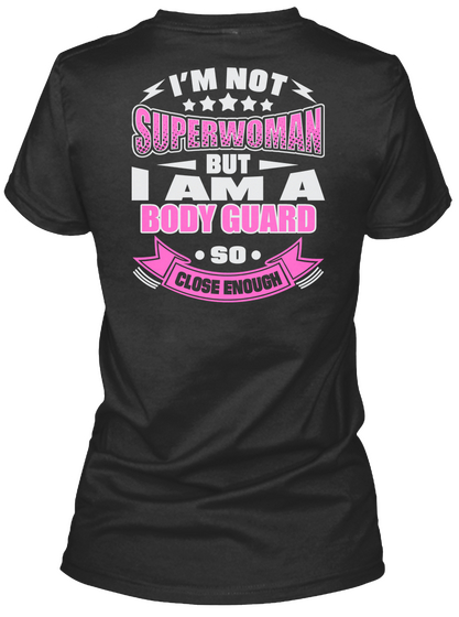 I'm Not Superwoman But I Am A Body Guard So Close Enough Black T-Shirt Back