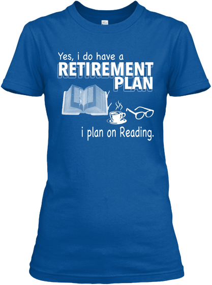 Yes, I Do Have A Retirement Plan I Plan On Reading. Royal T-Shirt Front