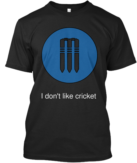 I Don't Like Cricket Black T-Shirt Front