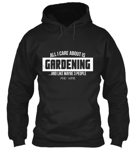 All I Care About Gardening ...And Like Maybe 3 People And Wine Black Kaos Front