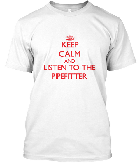 Keep Calm And Listen To The Pipefitter White Kaos Front
