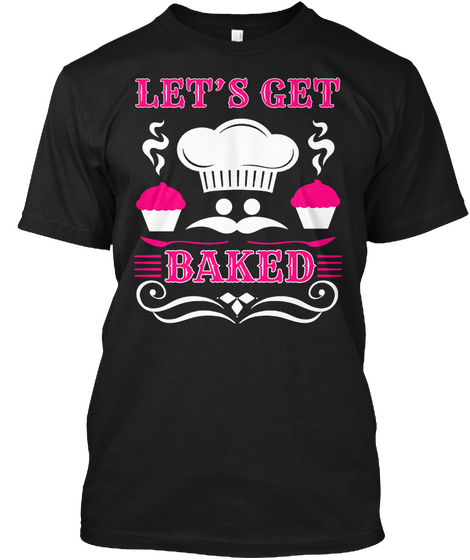 Let's Get Baked Black T-Shirt Front