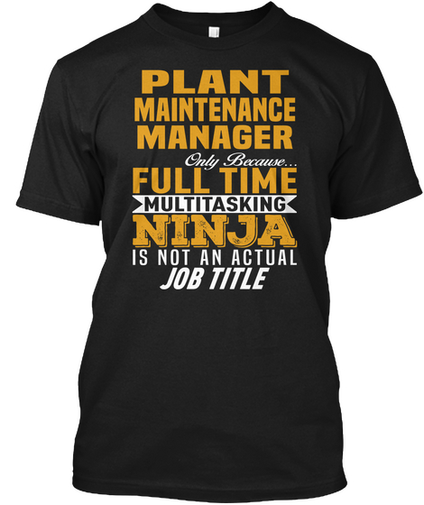 Plant Maintenance Manager Only Because... Full Time Multitasking Ninja Is Not An Actual Job Title Black T-Shirt Front