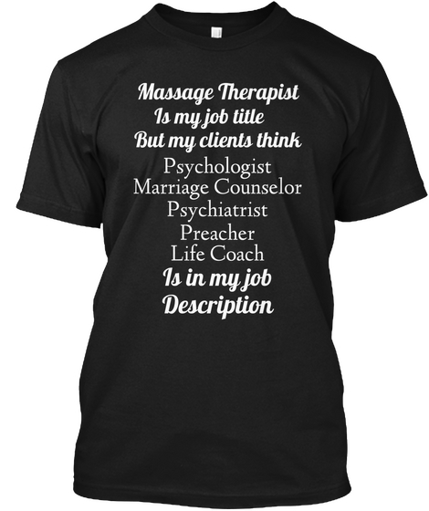 Massage Therapist  Is My Job Title But My Clients Think Psychologist Marriage Counselor  Psychiatrist Preacher Life... Black áo T-Shirt Front