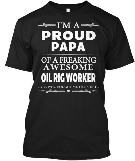 A Proud Papa Awesome Oil Rig Worker Black T-Shirt Front