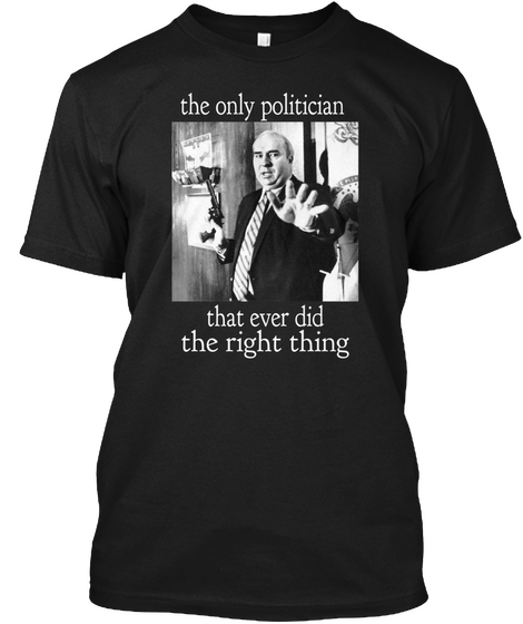 The Only Politician 





That Ever Did
 The Right Thing Black áo T-Shirt Front