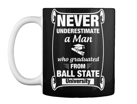 Never Underestimate A Man Who Graduated From Ball State University Black T-Shirt Front