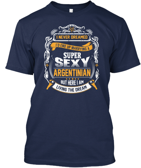 I Never Dreamed I'd End Up Marrying Suoer Sexy Argentinian But Here I Am Living My Dream Navy Camiseta Front