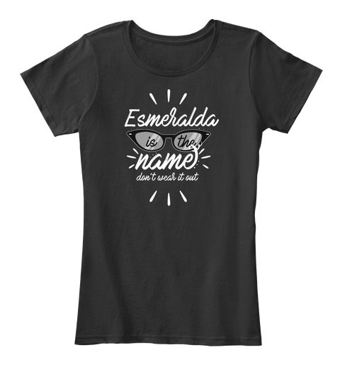 Esmeralda Is The Name   Don't Wear It Out Black Camiseta Front