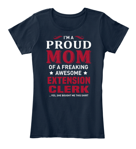 I'm A Proud Mom Of A Freaking Awesome Extension Clerk ...Yes,She Bought Me This Shirt New Navy Maglietta Front