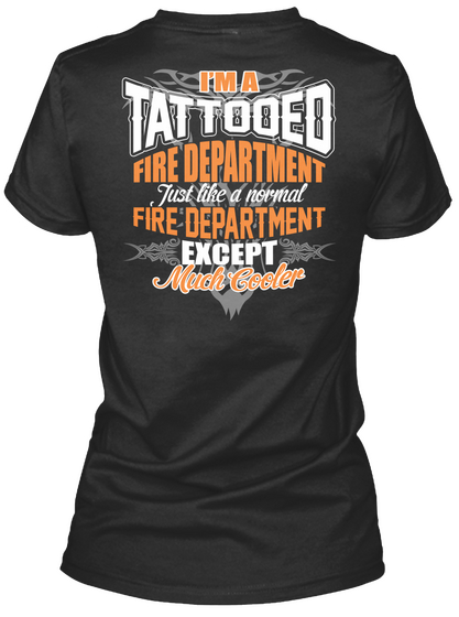 I'm A Tattooed Fire Department Just Like A Normal Fire Department Except Much Cooler Black T-Shirt Back